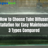 How to Choose Tube Diffuser Installation for Easy Maintenance: 3 Types Compared