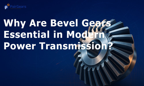 Why Are Bevel Gears Essential in Modern Power Transmission?