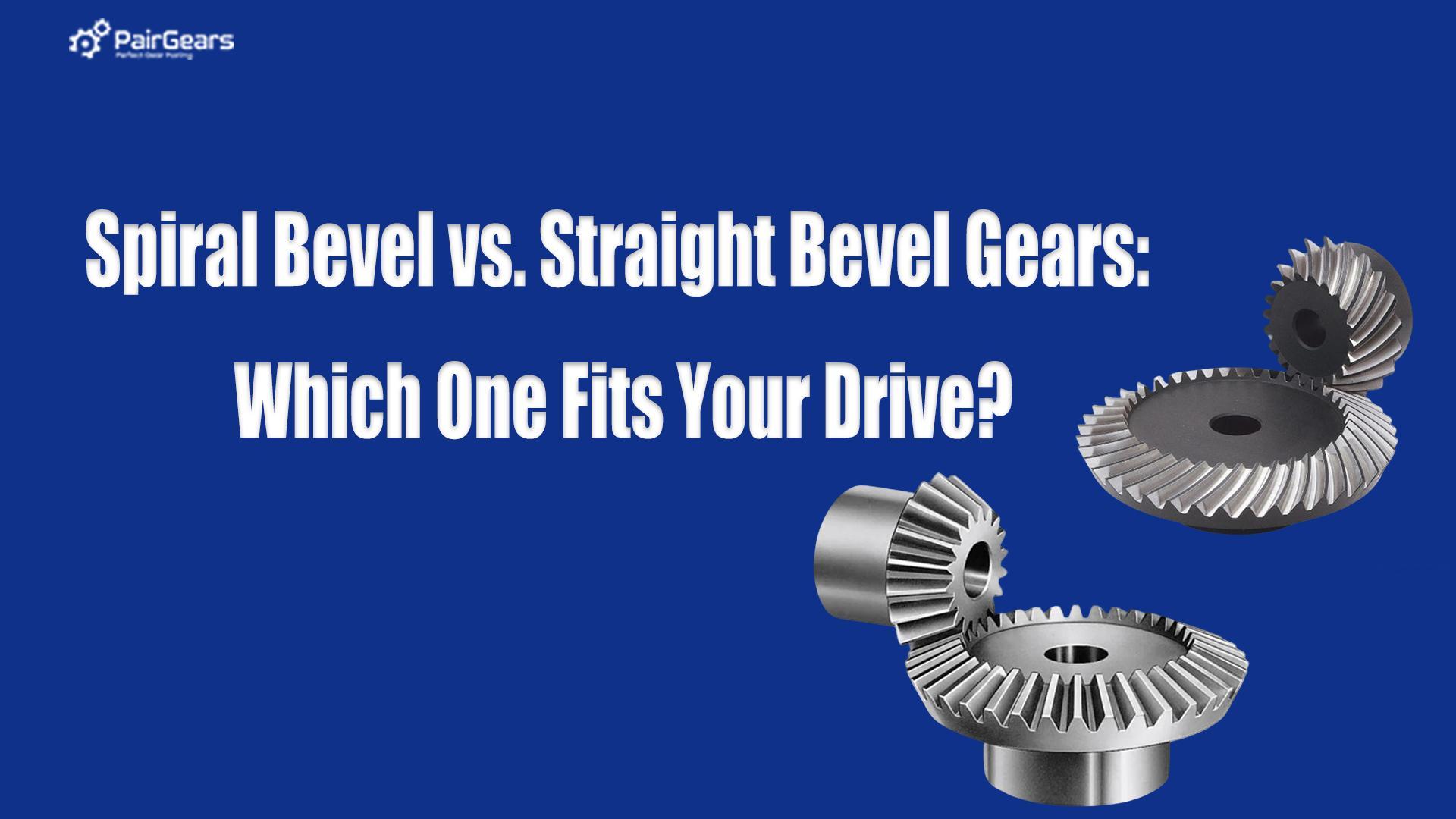 Spiral Bevel vs. Straight Bevel Gears: Which One Fits Your Drive?
