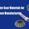 Smarter Gear Materials for Green Manufacturing