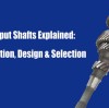 Input Shafts Explained: Function, Design & Selection