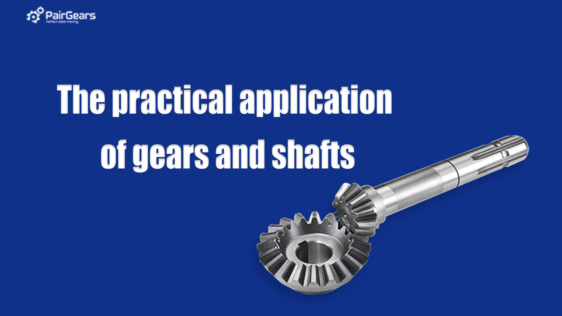 The practical application of gears and shafts