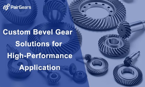 Custom Bevel Gear Solutions for High-Performance Application