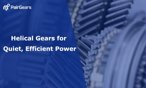 Helical Gears for Quiet, Efficient Power