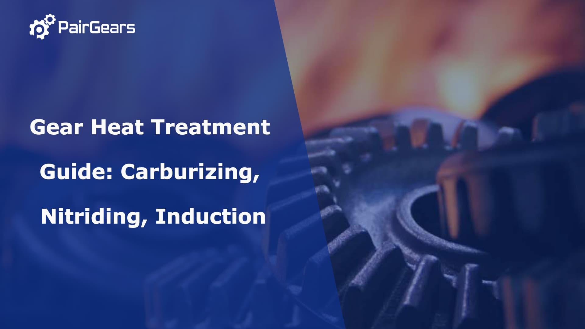 Gear Heat Treatment Guide: Carburizing, Nitriding, Induction