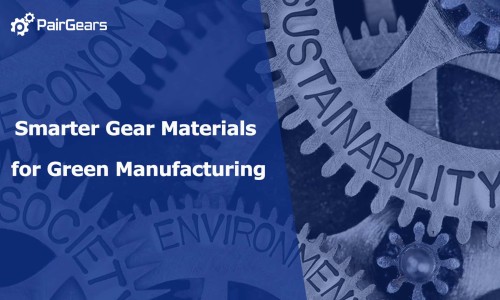 Smarter Gear Materials for Green Manufacturing