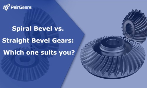 Spiral Bevel vs. Straight Bevel Gears: Which one suits you?