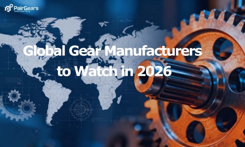 Global Gear Manufacturers to Watch in 2026