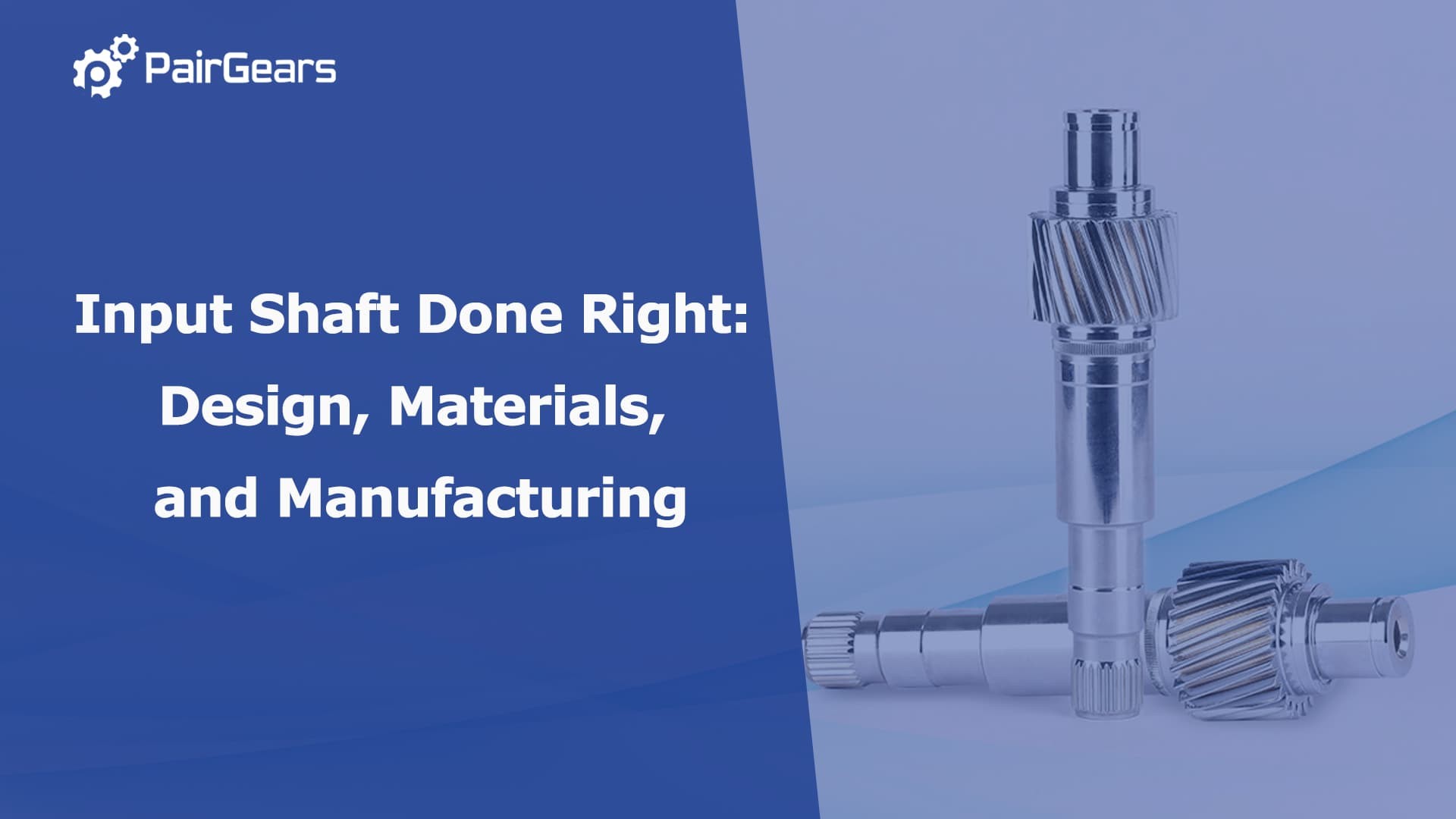 Input Shaft Done Right: Design, Materials, and Manufacturing