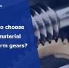 How to choose the material for worm gears?