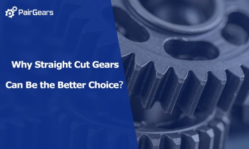 Why Straight Cut Gears Can Be the Better Choice?
