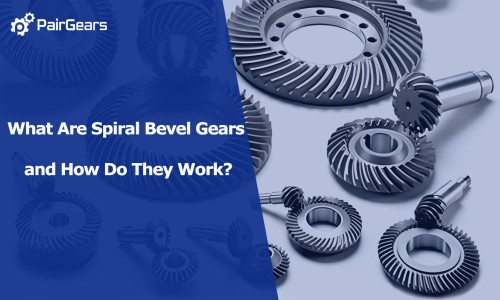 What Are Spiral Bevel Gears and How Do They Work?