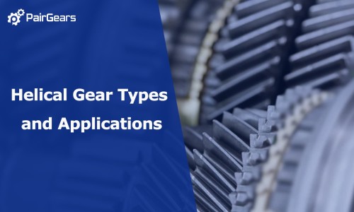 Helical Gear Types and Applications