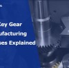 4 Key Gear Manufacturing Processes Explained