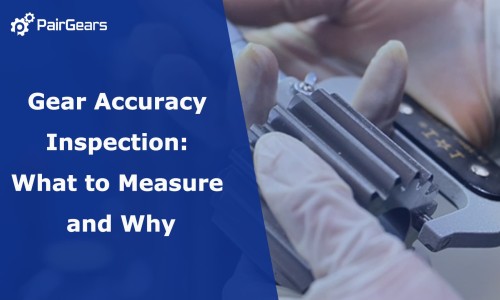 Gear Accuracy Inspection: What to Measure and Why