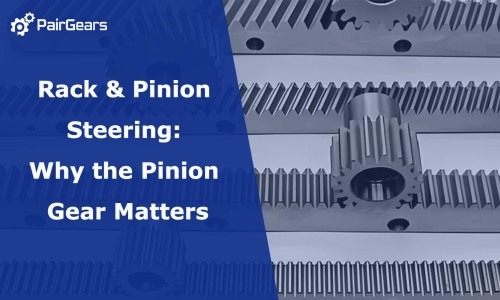 Rack & Pinion Steering: Why the Pinion Gear Matters