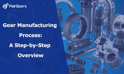 Gear Manufacturing Process: A Step-by-Step Overview