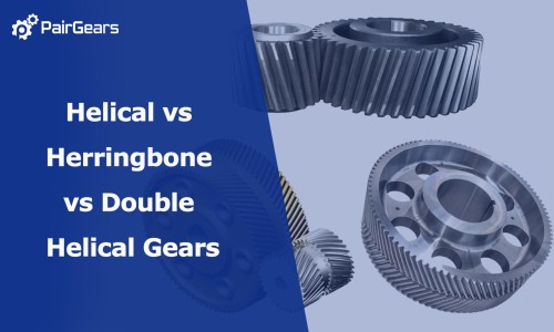 Helical vs Herringbone vs Double Helical Gears
