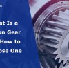 What Is a Pinion Gear and How to Choose One