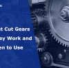 Straight Cut Gears: How They Work and When to Use