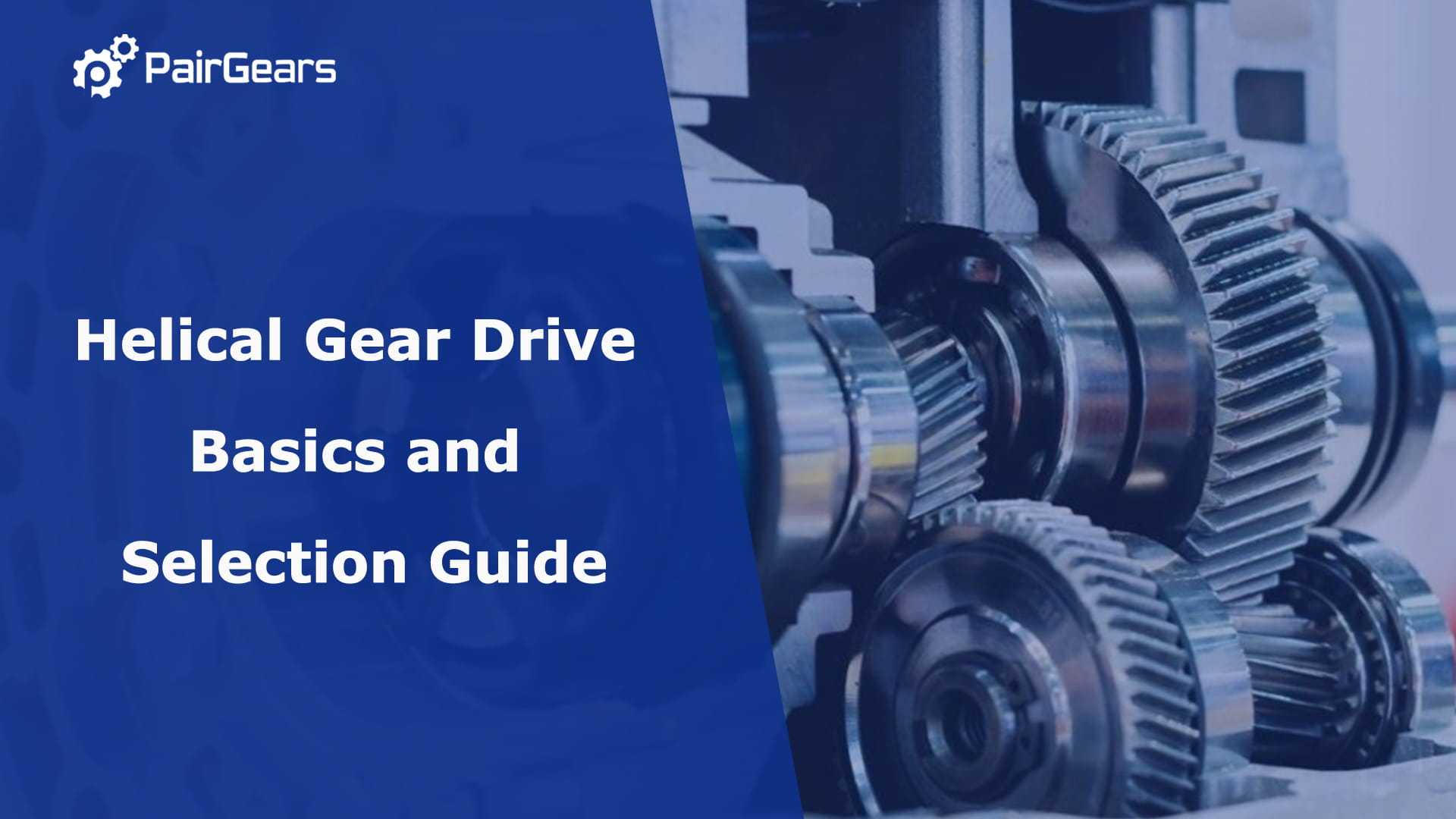 Helical Gear Drive Basics and Selection Guide