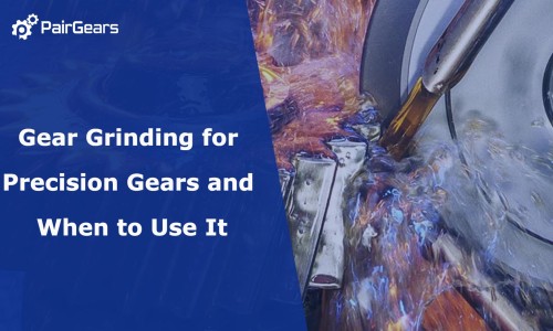 Gear Grinding for Precision Gears and When to Use It