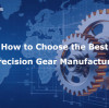 How to Choose the Best Precision Gear Manufacturer