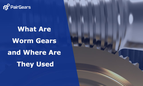 What Are Worm Gears and Where Are They Used