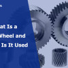 What Is a Gear Wheel and Where Is It Used
