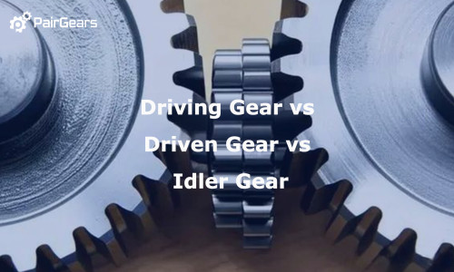 Driving Gear vs Driven Gear vs Idler Gear