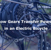 How Gears Transfer Power in an Electric Bicycle