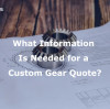 What Information Is Needed for a Custom Gear Quote?