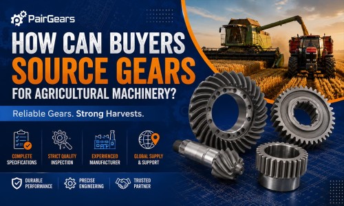How Can Buyers Source Gears for Agricultural Machinery?