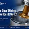 What Is Gear Skiving and How Does It Work?