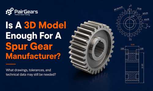 Is a 3D Model Enough for a Spur Gear Manufacturer?
