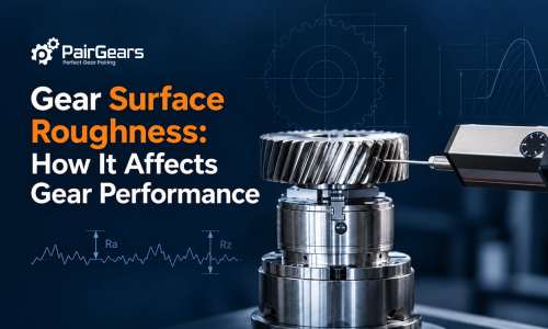 Gear Surface Roughness: How It Affects Gear Performance