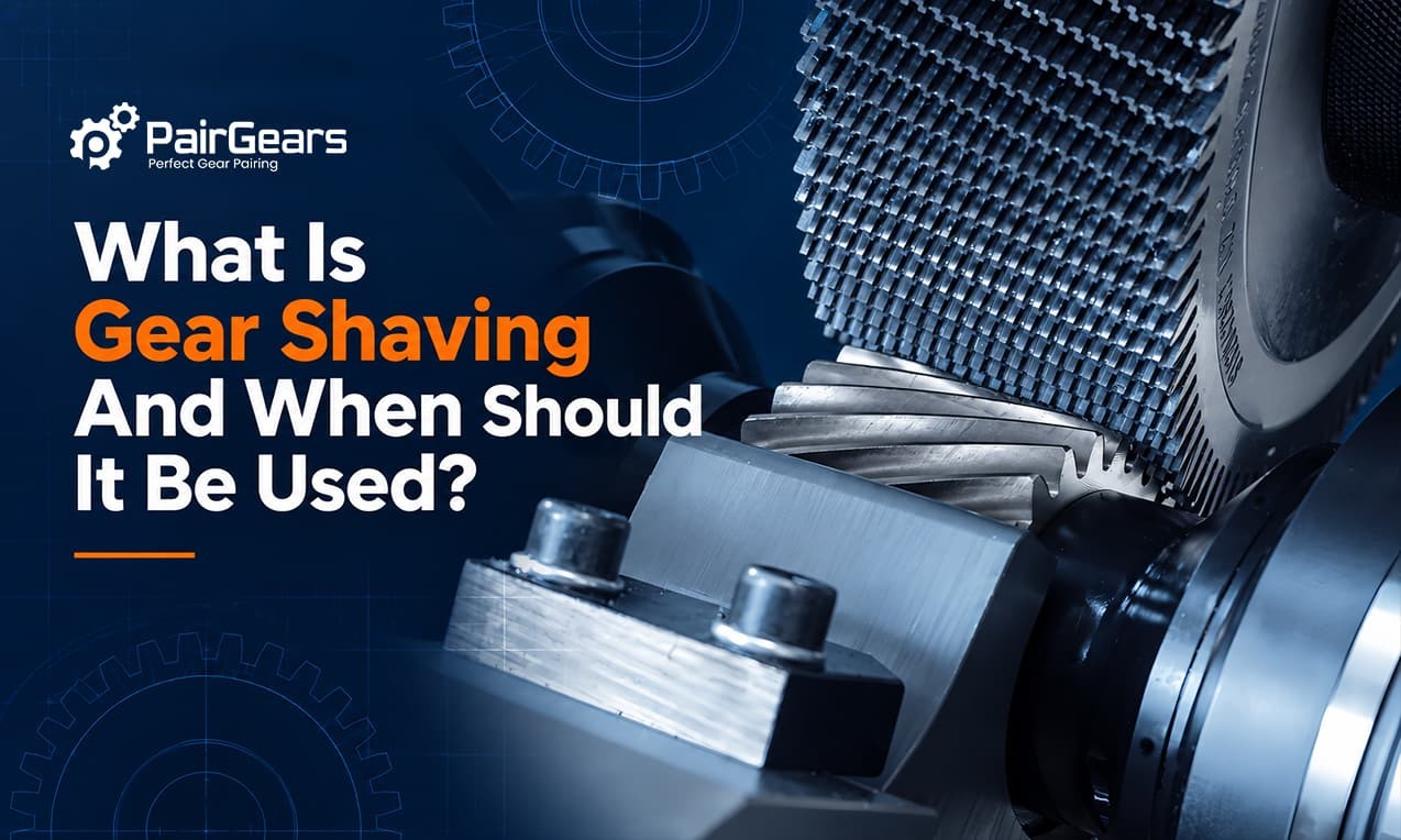 What Is Gear Shaving and When Should It Be Used?