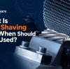 What Is Gear Shaving and When Should It Be Used?