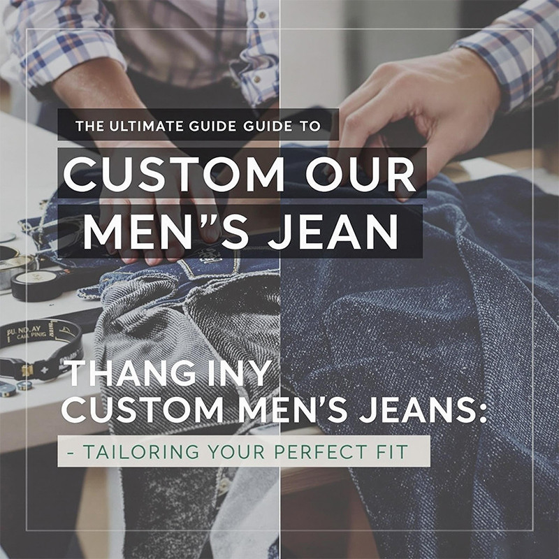 The Ultimate Guide to Custom Men’s Jeans: Tailoring Your Perfect Fit