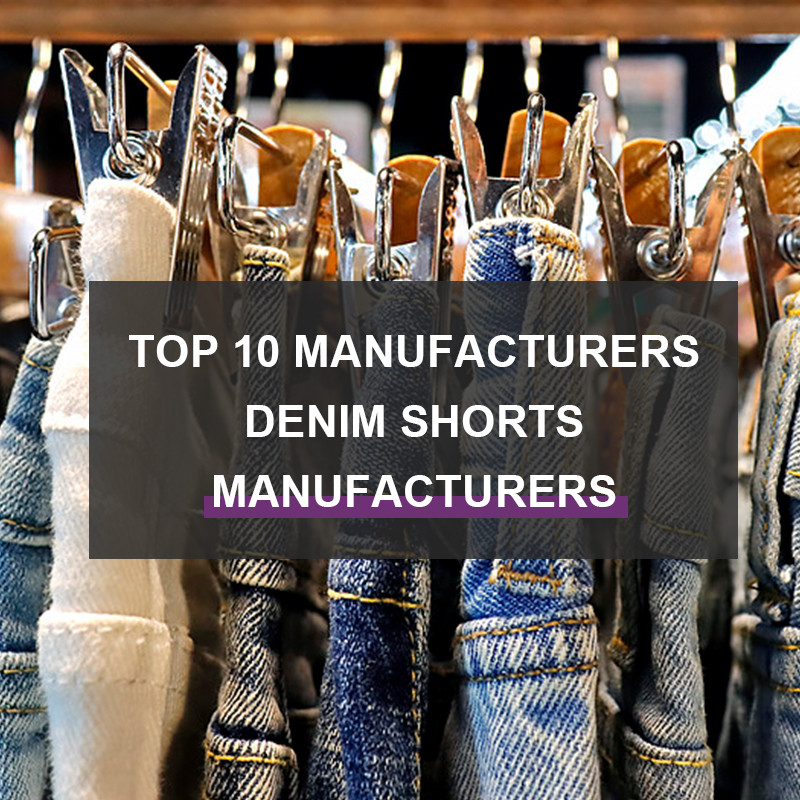 Denim Shorts Manufacturers Guide: 10 Top Manufacturers to Elevate Your Fashion Brand