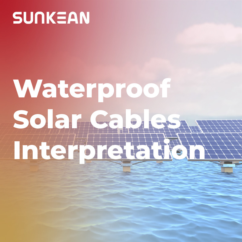 Detailed Interpretation Of Waterproof Solar Cables