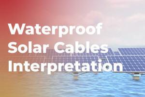 Giải thích chi tiết về cáp năng lượng mặt trời chống thấm nước