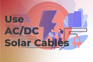 Chúng ta có thể sử dụng cáp năng lượng mặt trời DC và AC như thế nào?