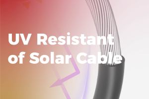 Tầm quan trọng của khả năng chống tia cực tím đối với cáp năng lượng mặt trời