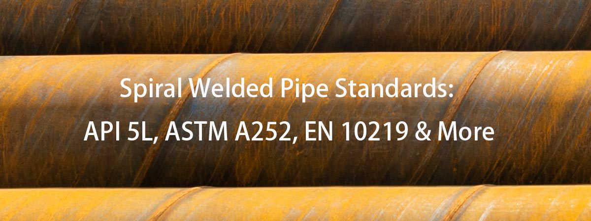 Spiral Welded Pipe Standards: API 5L, ASTM A252, EN 10219 & More
