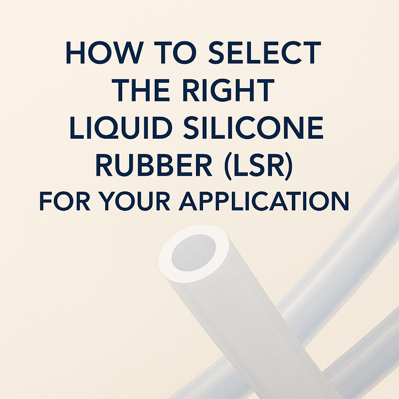 How to Select the Right Liquid Silicone Rubber (LSR) for Your Application