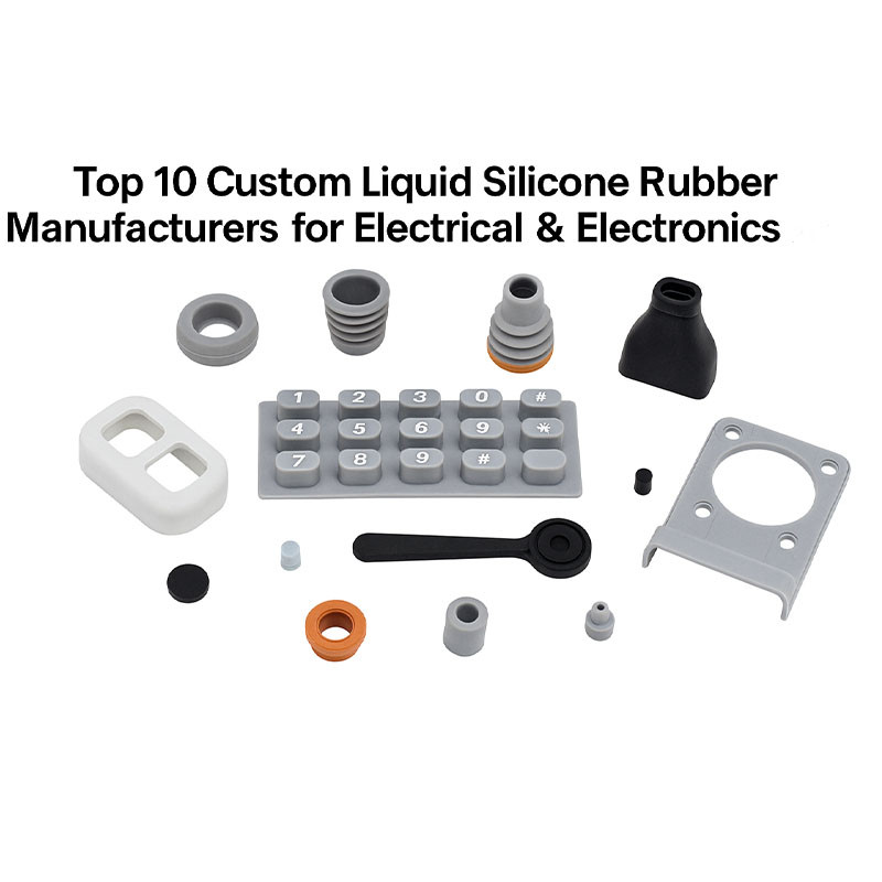 Top 10 Custom Liquid Silicone Rubber Manufacturers for Electrical & Electronics