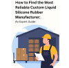 How to Find the Most Reliable Custom Liquid Silicone Rubber Manufacturer: An Expert Guide