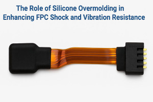The Role of Silicone Overmolding in Enhancing FPC Shock and Vibration Resistance