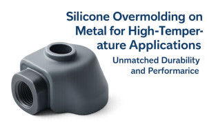 Silicone Overmolding on Metal for High-Temperature Applications: Unmatched Durability and Performance